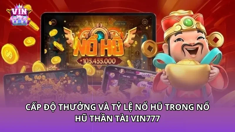 Cấp độ thưởng và tỷ lệ nổ hũ trong nổ hũ Thần Tài Vin777