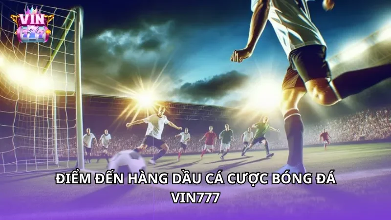 Điểm đến hàng dầu cá cược bóng đá Vin777