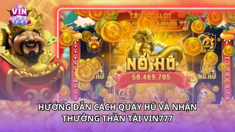 Hướng dẫn cách quay hũ và nhận thưởng thần tài Vin777