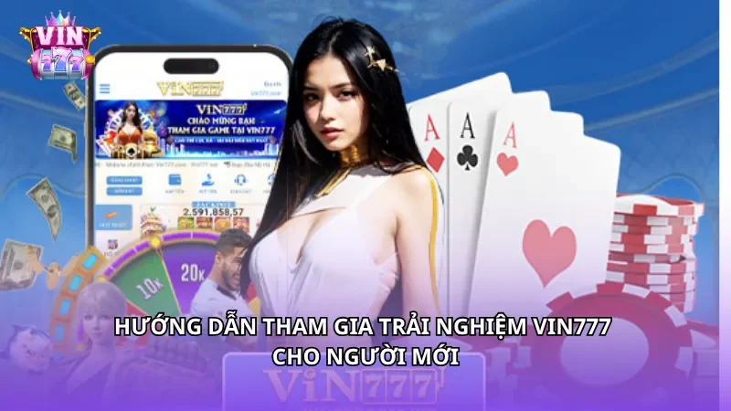 Hướng dẫn tham gia trải nghiệm Vin777 cho người mới