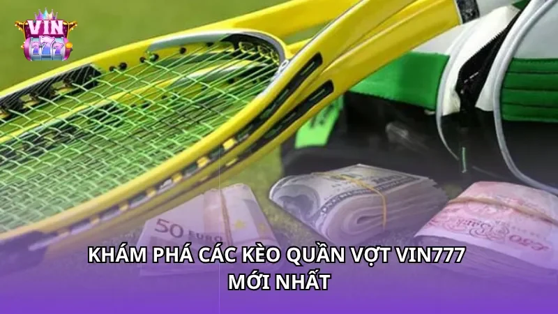 Khám phá các kèo quần vợt Vin777 mới nhất