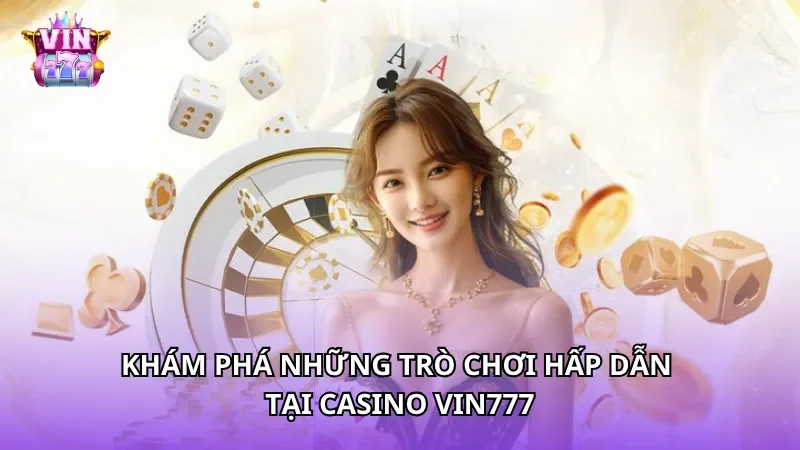 Khám phá những trò chơi hấp dẫn tại Casino Vin777