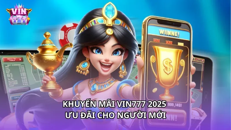 Khuyến mãi Vin777 2025 - Ưu đãi cho người mới
