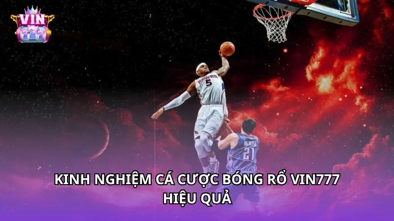Kinh nghiệm cá cược bóng rổ Vin777 hiệu quả