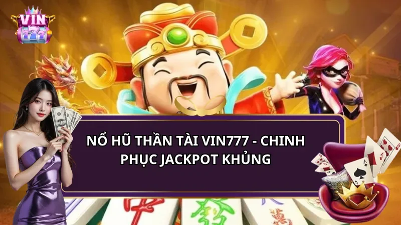 Nổ Hũ Thần Tài Vin777 - Bí Quyết Chinh Phục Jackpot Khủng