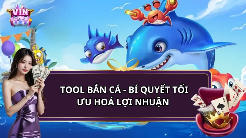 Tool bắn cá - Bí quyết tối ưu hoá lợi nhuận bắn cá Vin777