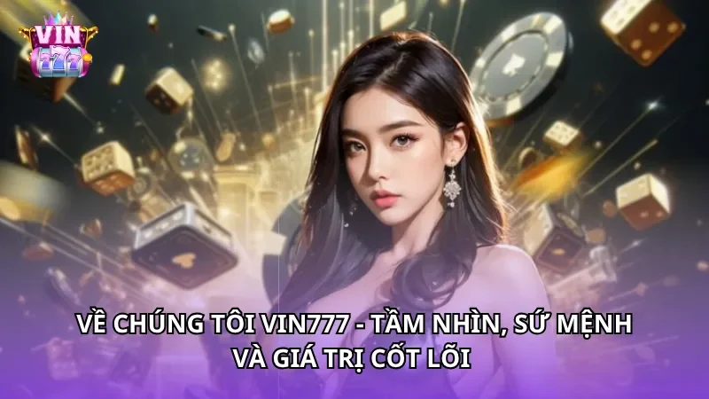 Về chúng tôi Vin777 - Tầm nhìn, sứ mệnh và giá trị cốt lõi
